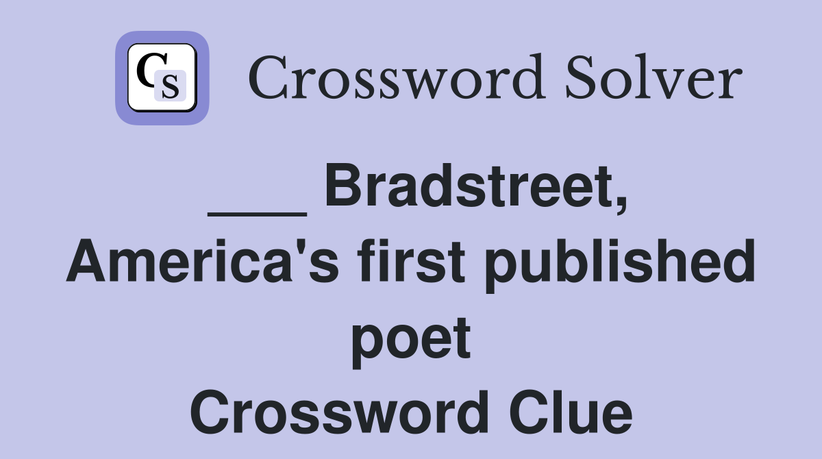 ___ Bradstreet, America's first published poet Crossword Clue