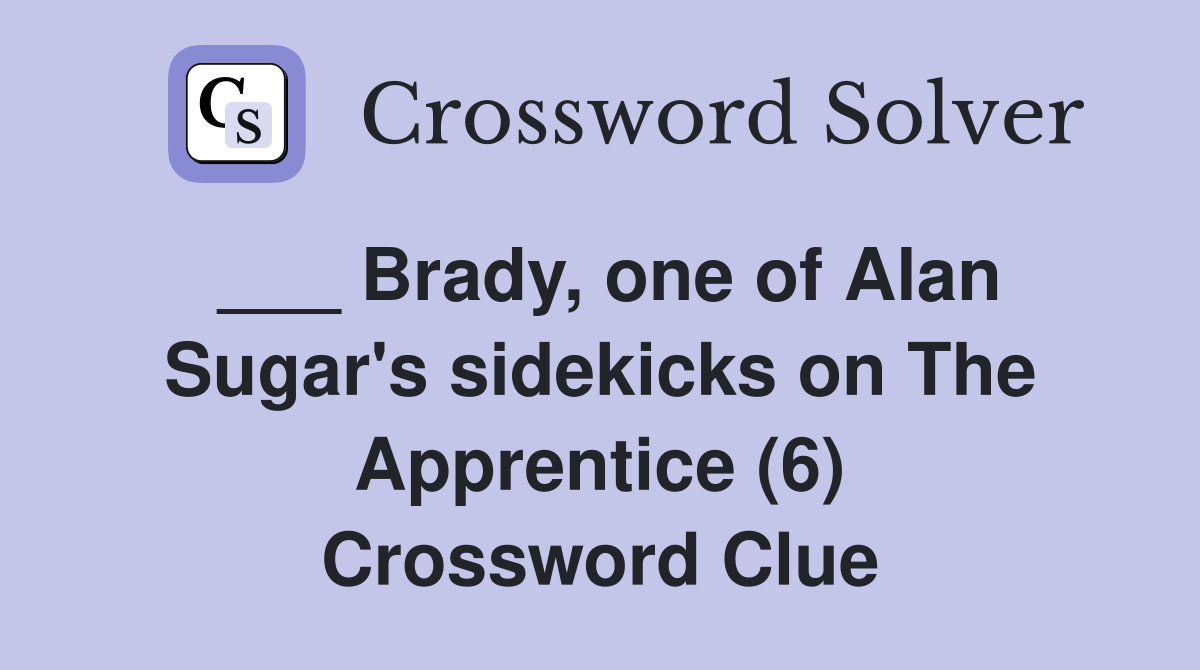 ___ Brady, one of Alan Sugar's sidekicks on The Apprentice (6) Crossword Clue