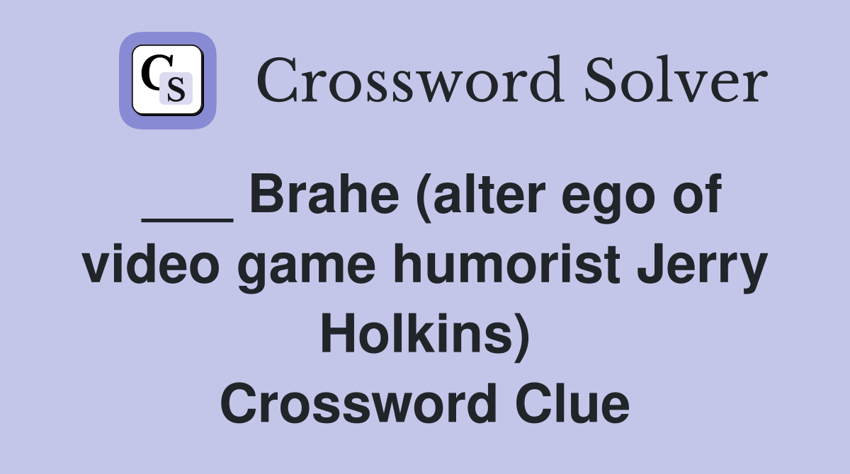___ Brahe (alter ego of video game humorist Jerry Holkins) Crossword Clue