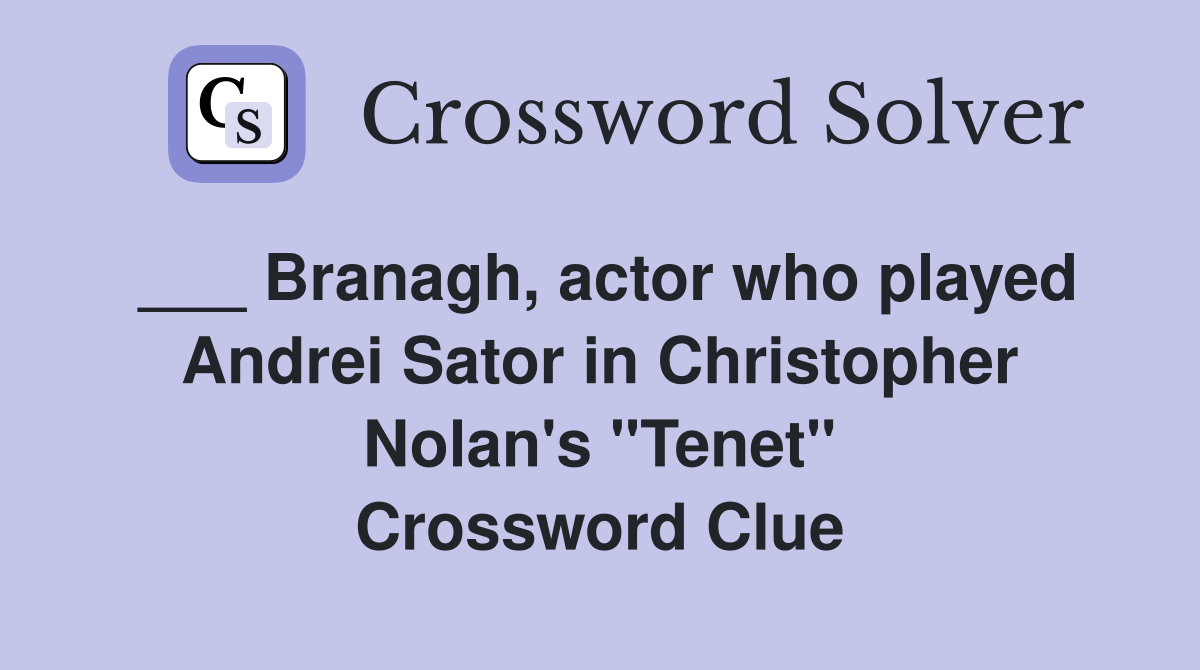 ___ Branagh, actor who played Andrei Sator in Christopher Nolan's "Tenet" Crossword Clue