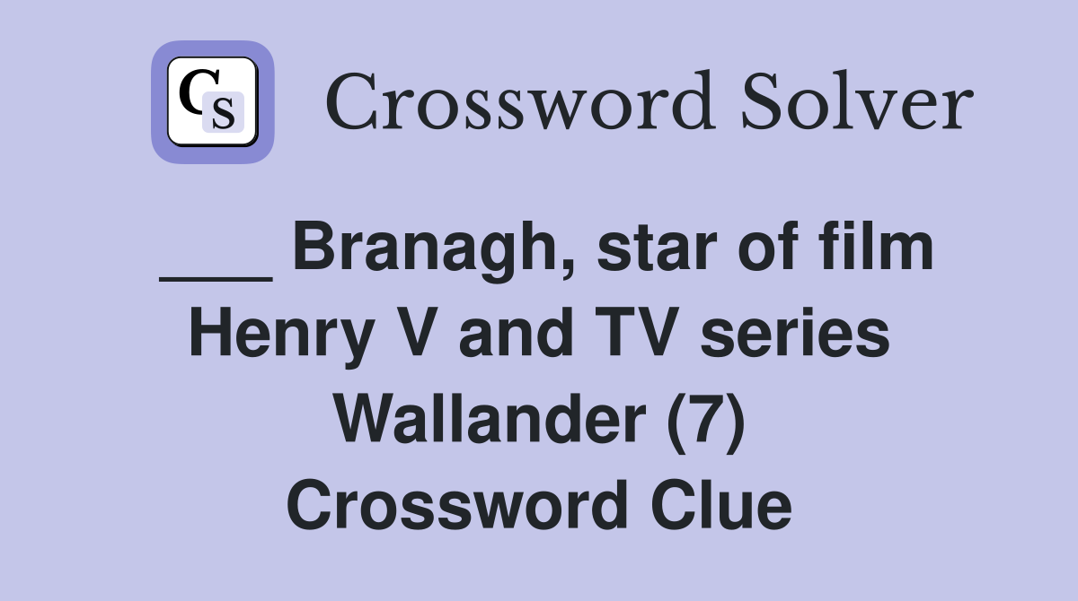 ___ Branagh, star of film Henry V and TV series Wallander (7) Crossword Clue
