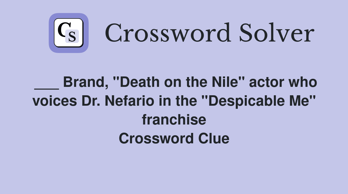 ___ Brand, "Death on the Nile" actor who voices Dr. Nefario in the "Despicable Me" franchise Crossword Clue