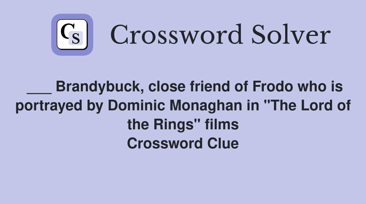 ___ Brandybuck, close friend of Frodo who is portrayed by Dominic Monaghan in "The Lord of the Rings" films Crossword Clue