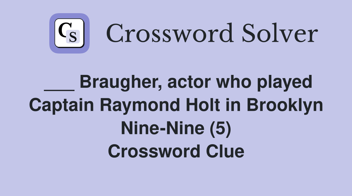 ___ Braugher, actor who played Captain Raymond Holt in Brooklyn Nine-Nine (5) Crossword Clue