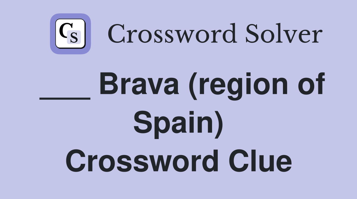 ___ Brava (region of Spain) Crossword Clue