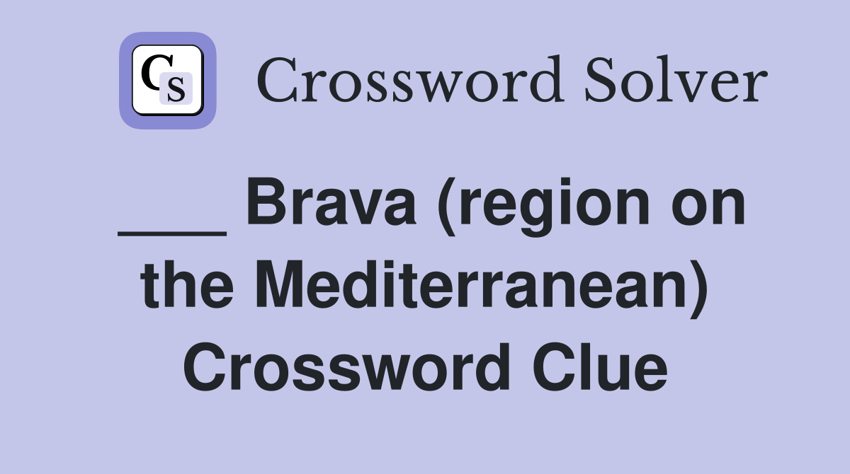 ___ Brava (region on the Mediterranean) Crossword Clue