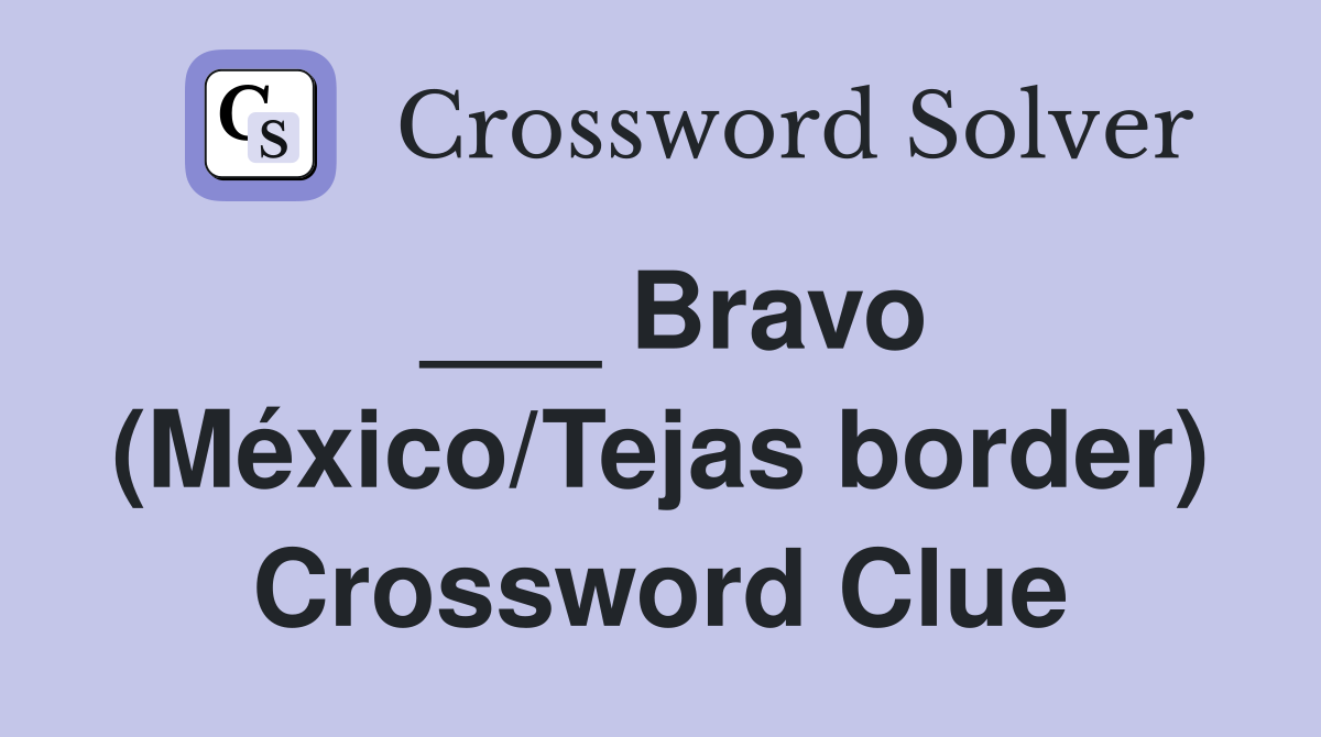 ___ Bravo (México/Tejas border) Crossword Clue