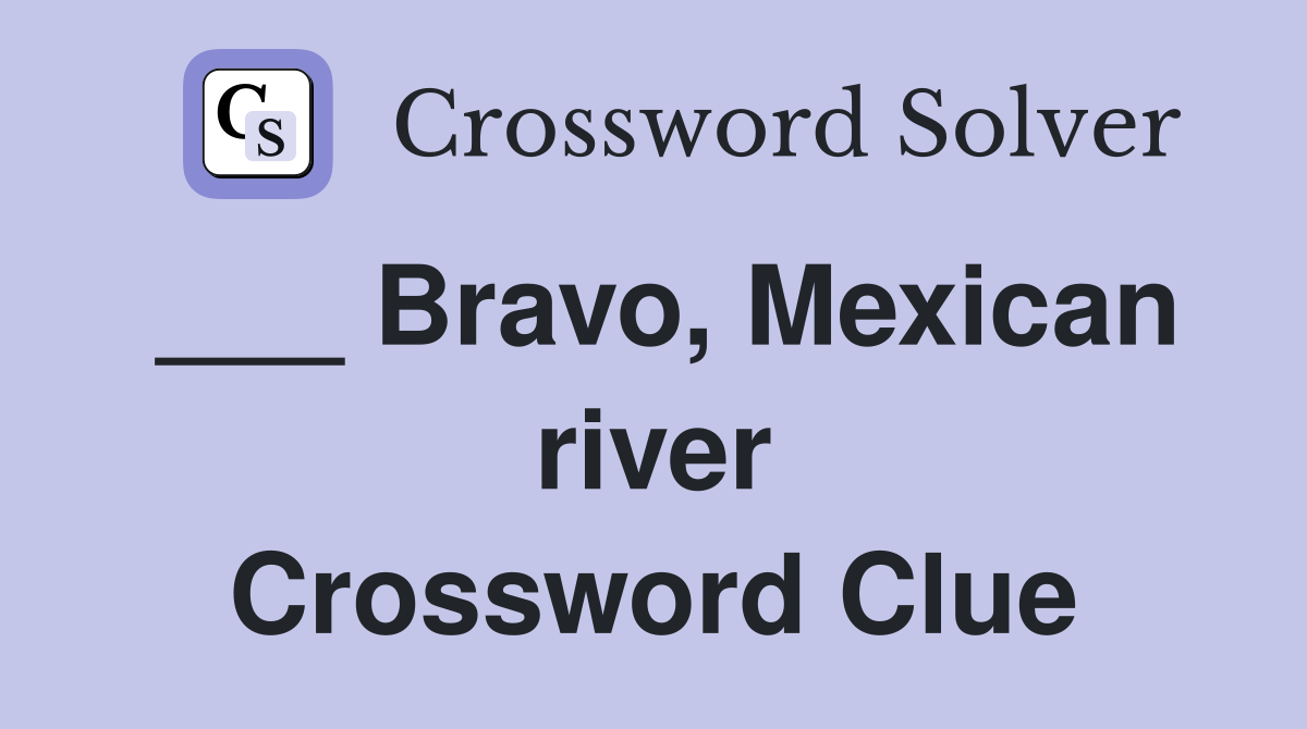 ___ Bravo, Mexican river Crossword Clue