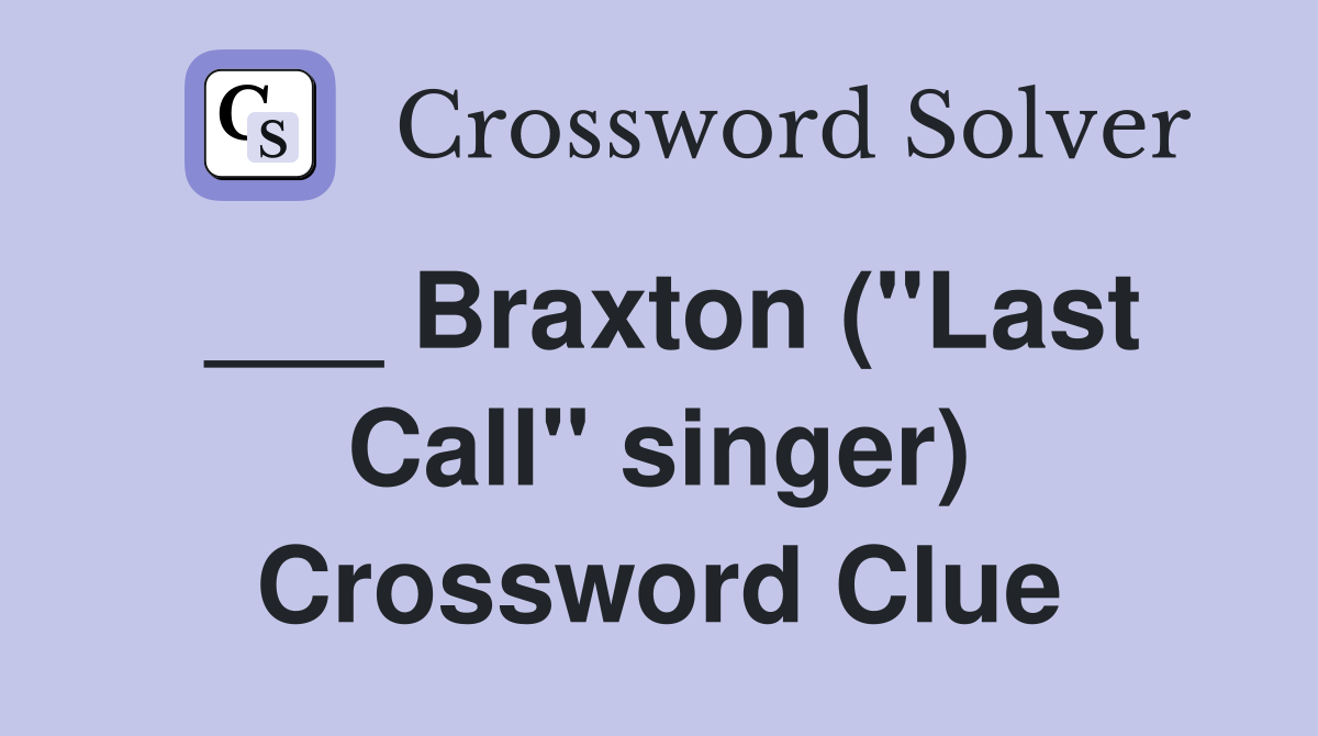 ___ Braxton ("Last Call" singer) Crossword Clue
