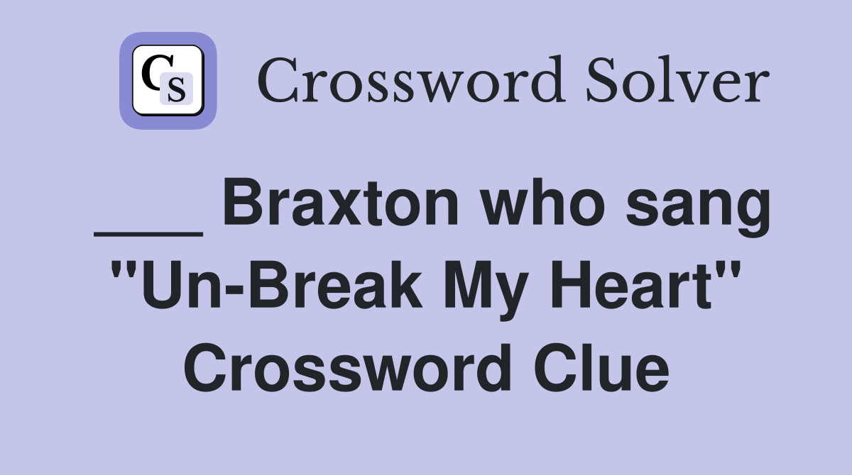 ___ Braxton who sang "Un-Break My Heart" Crossword Clue
