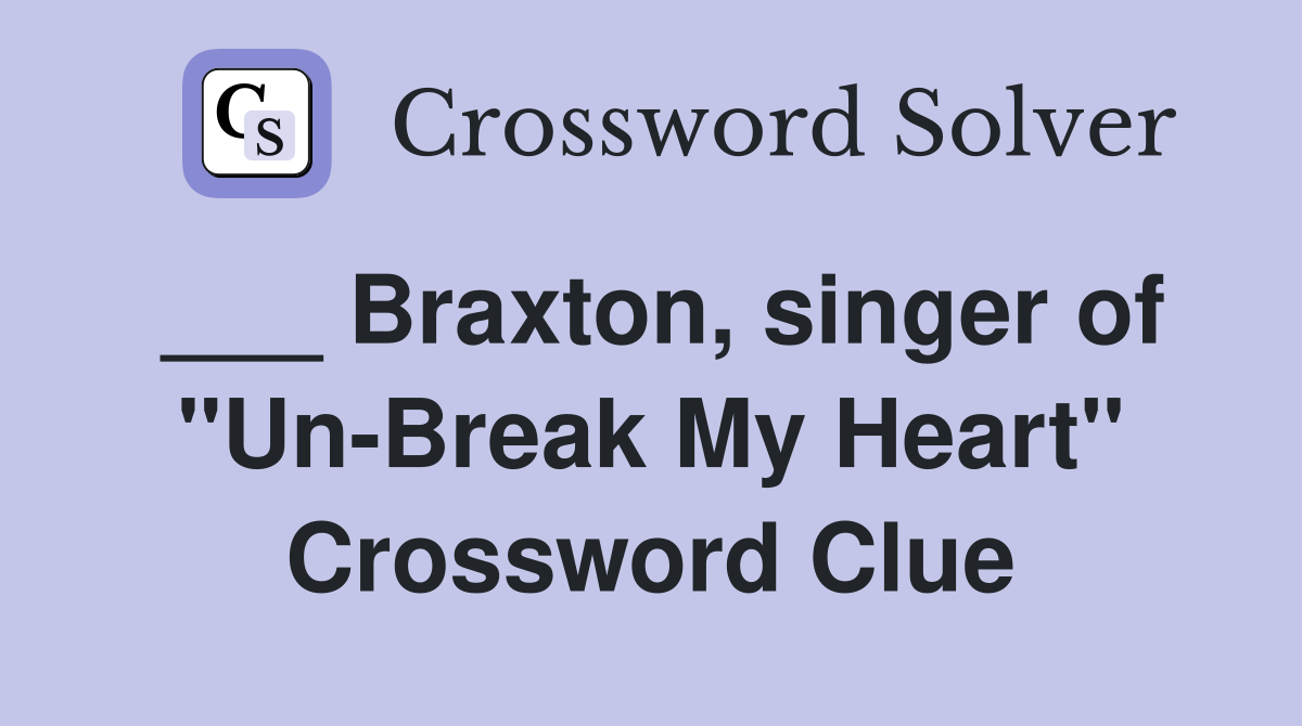 ___ Braxton, singer of "Un-Break My Heart" Crossword Clue