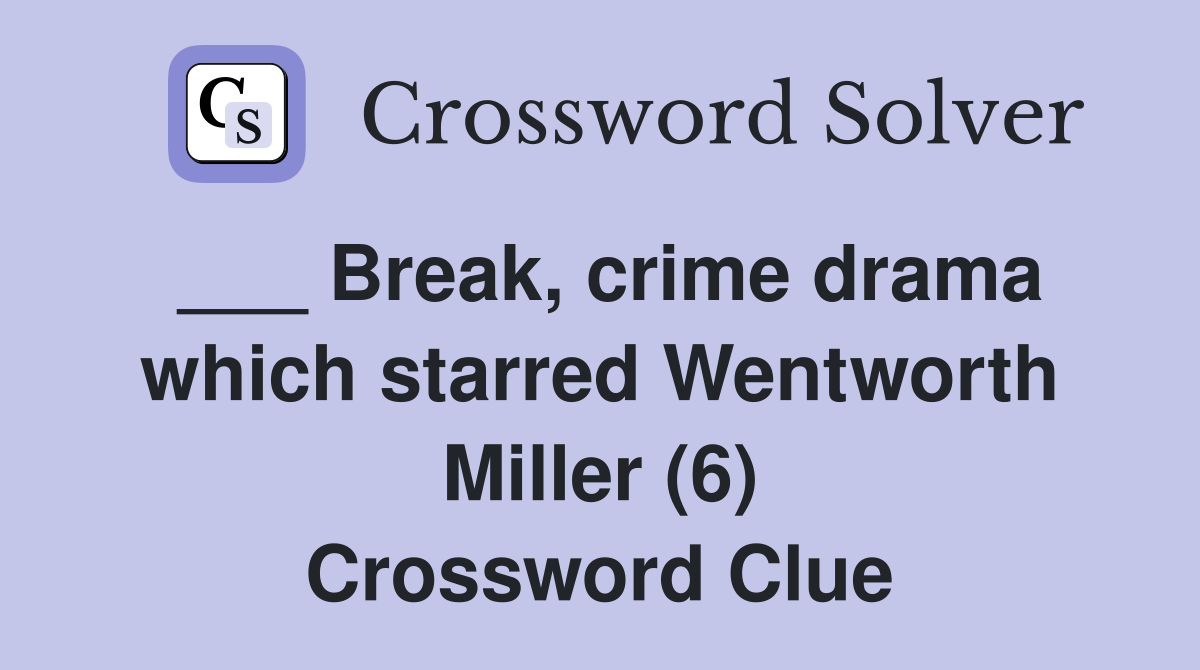 ___ Break, crime drama which starred Wentworth Miller (6) Crossword Clue