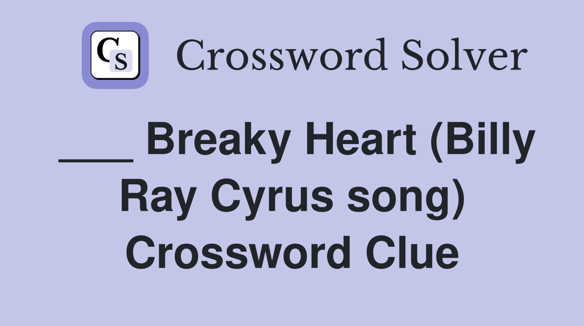 ___ Breaky Heart (Billy Ray Cyrus song) Crossword Clue