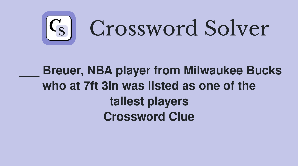 ___ Breuer, NBA player from Milwaukee Bucks who at 7ft 3in was listed as one of the tallest players Crossword Clue