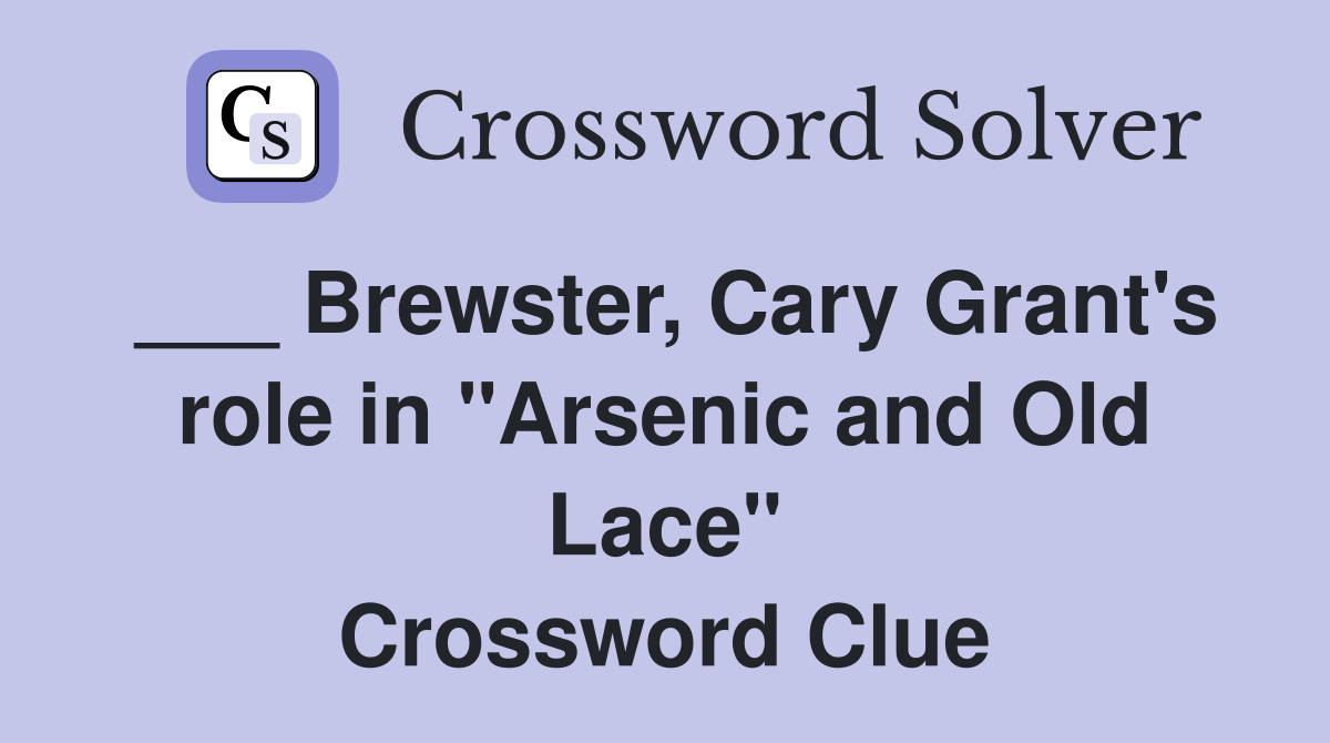 ___ Brewster, Cary Grant's role in "Arsenic and Old Lace" Crossword Clue
