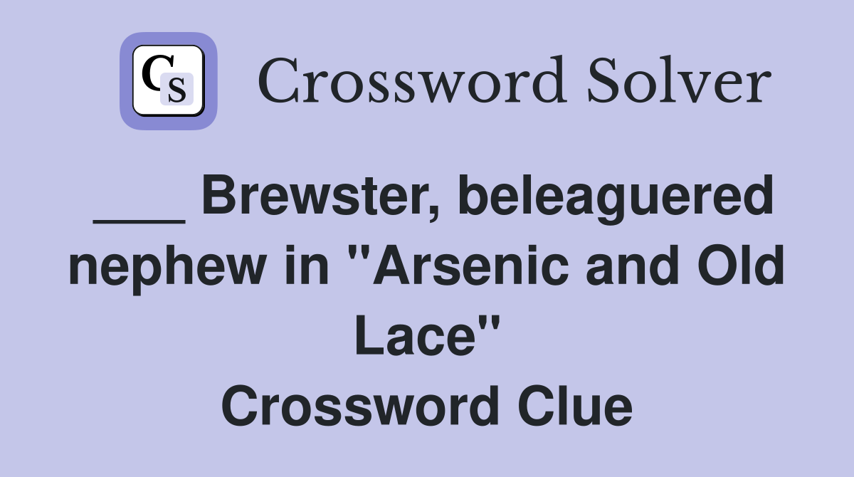 ___ Brewster, beleaguered nephew in "Arsenic and Old Lace" Crossword Clue