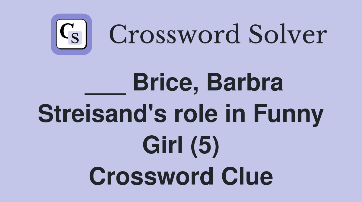___ Brice, Barbra Streisand's role in Funny Girl (5) Crossword Clue