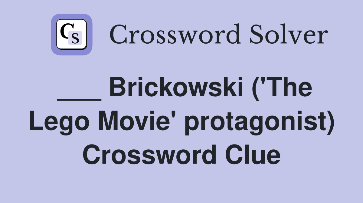 ___ Brickowski ('The Lego Movie' protagonist) Crossword Clue