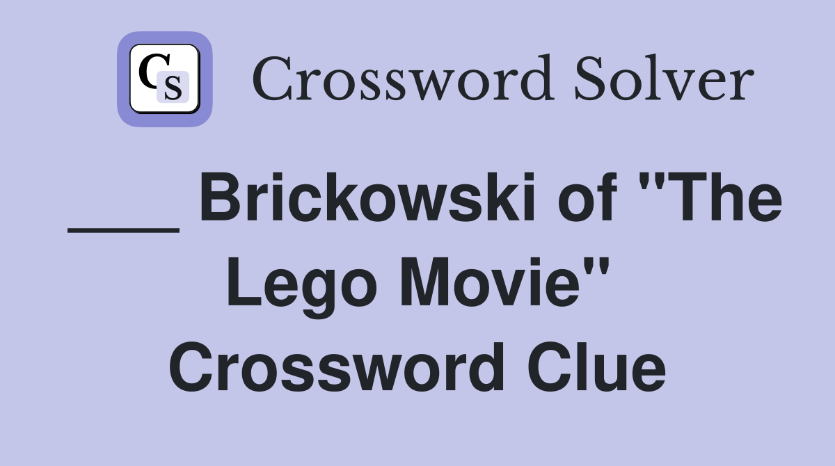 ___ Brickowski of "The Lego Movie" Crossword Clue
