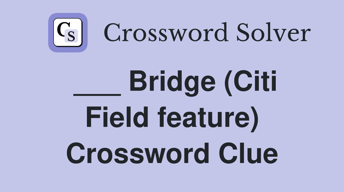 ___ Bridge (Citi Field feature) Crossword Clue