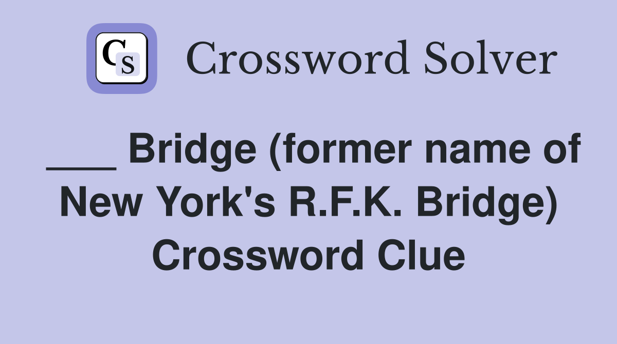___ Bridge (former name of New York's R.F.K. Bridge) Crossword Clue