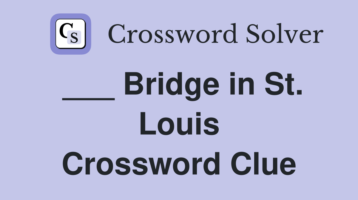 ___ Bridge in St. Louis Crossword Clue