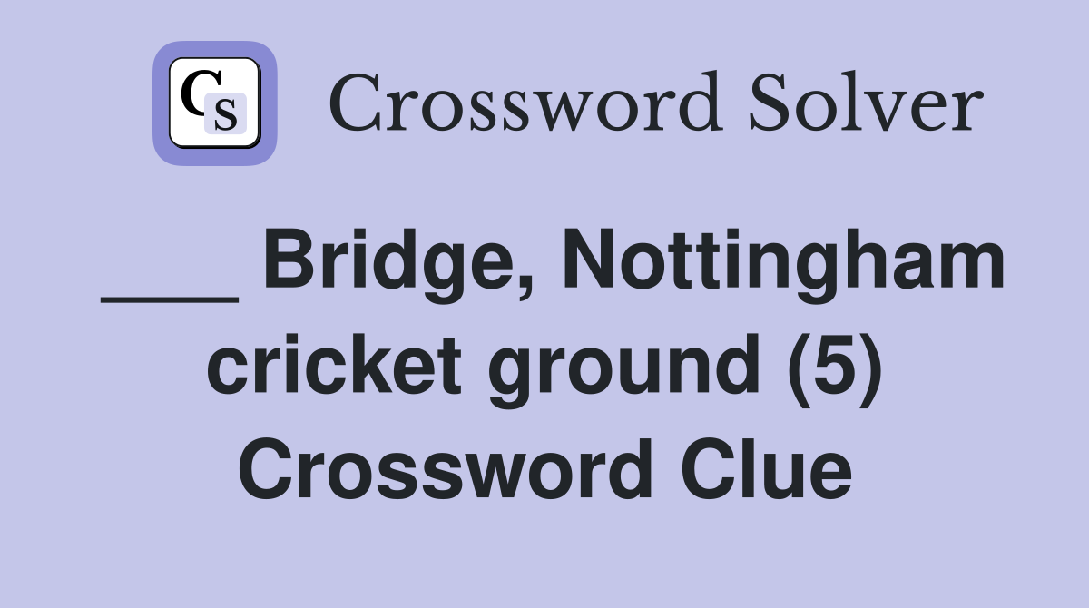 ___ Bridge, Nottingham cricket ground (5) Crossword Clue