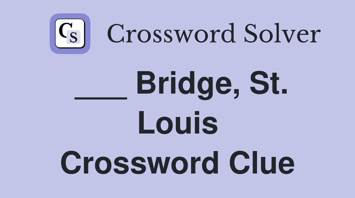 ___ Bridge, St. Louis Crossword Clue