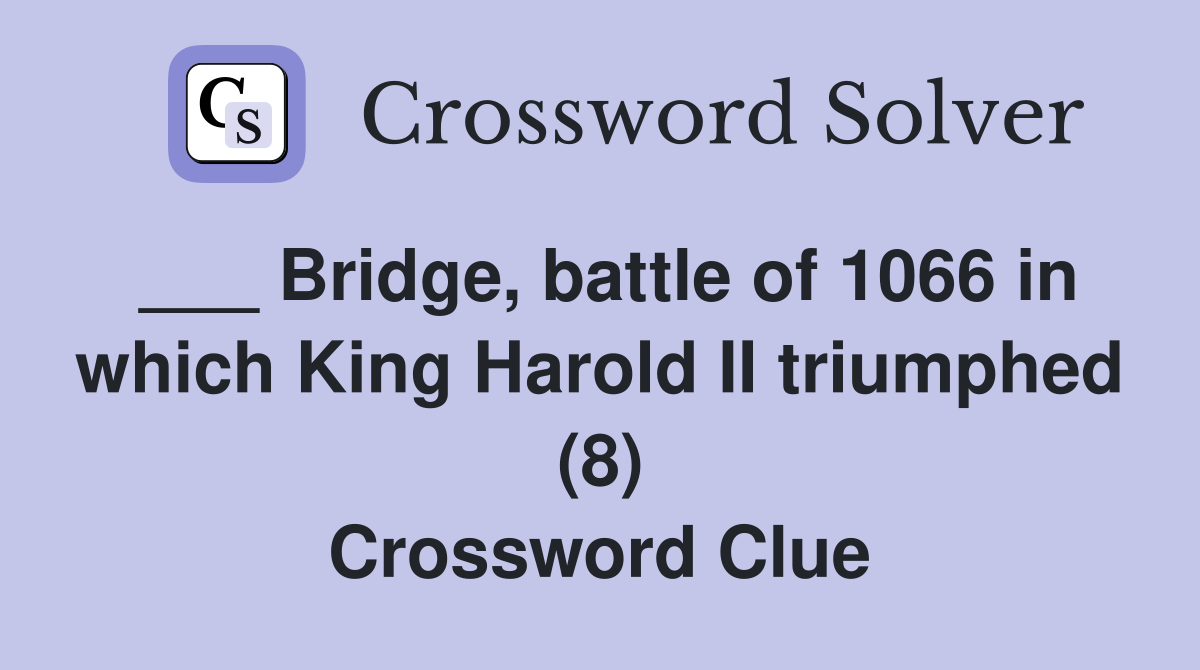 ___ Bridge, battle of 1066 in which King Harold II triumphed (8) Crossword Clue
