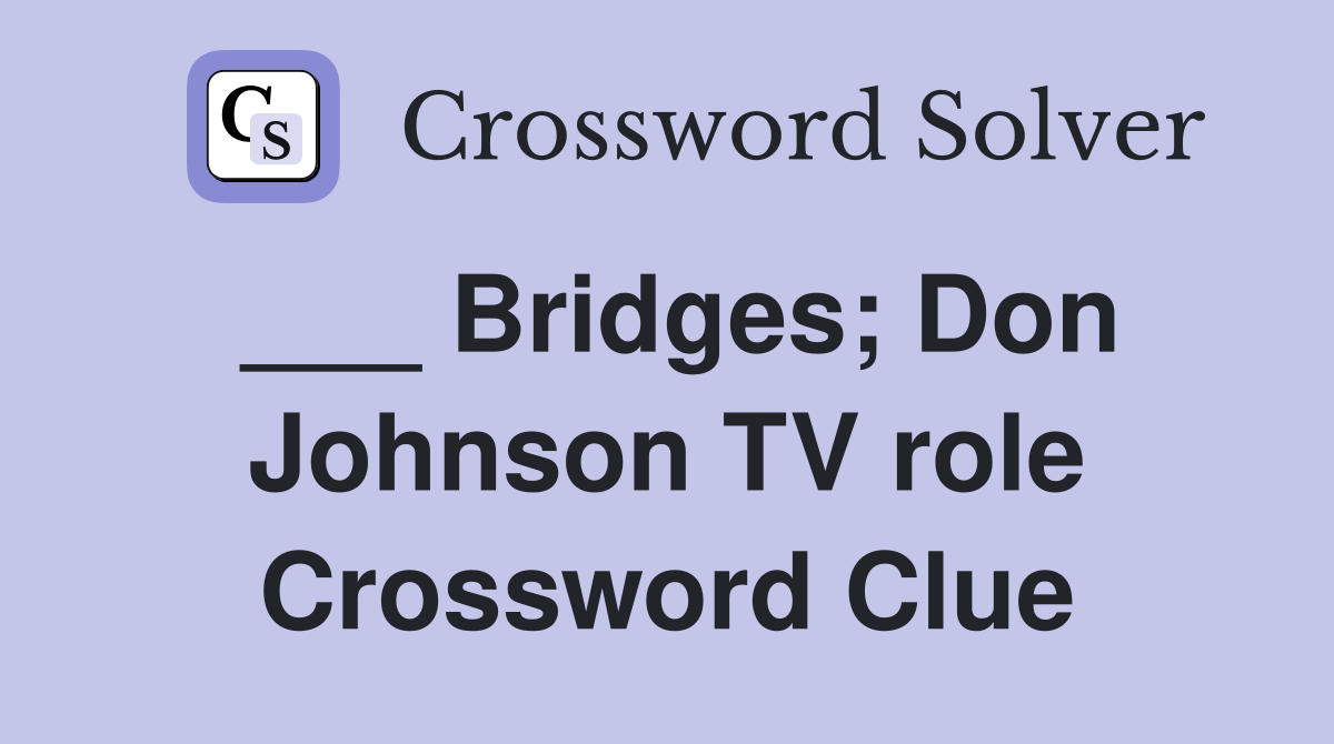 ___ Bridges; Don Johnson TV role Crossword Clue