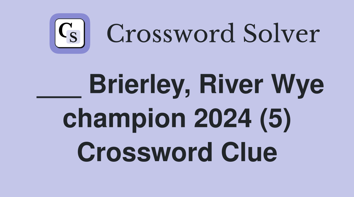 ___ Brierley, River Wye champion 2024 (5) Crossword Clue