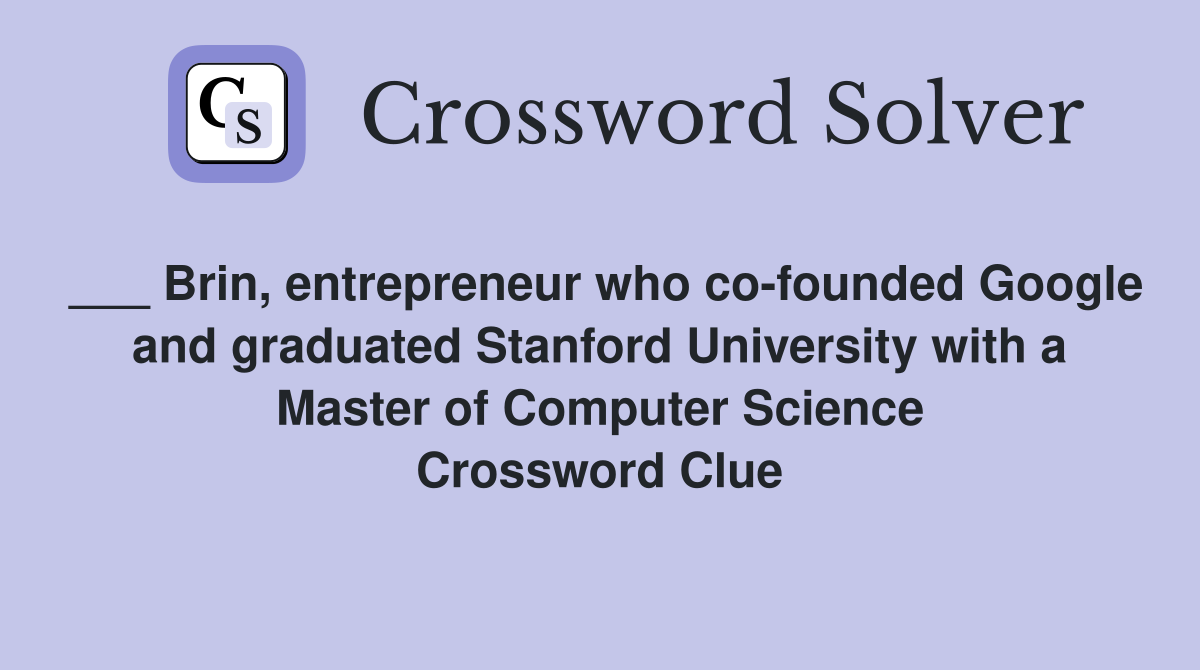 ___ Brin, entrepreneur who co-founded Google and graduated Stanford University with a Master of Computer Science Crossword Clue