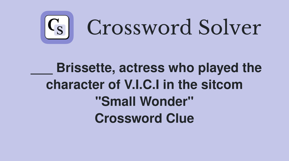 ___ Brissette, actress who played the character of V.I.C.I in the sitcom "Small Wonder" Crossword Clue