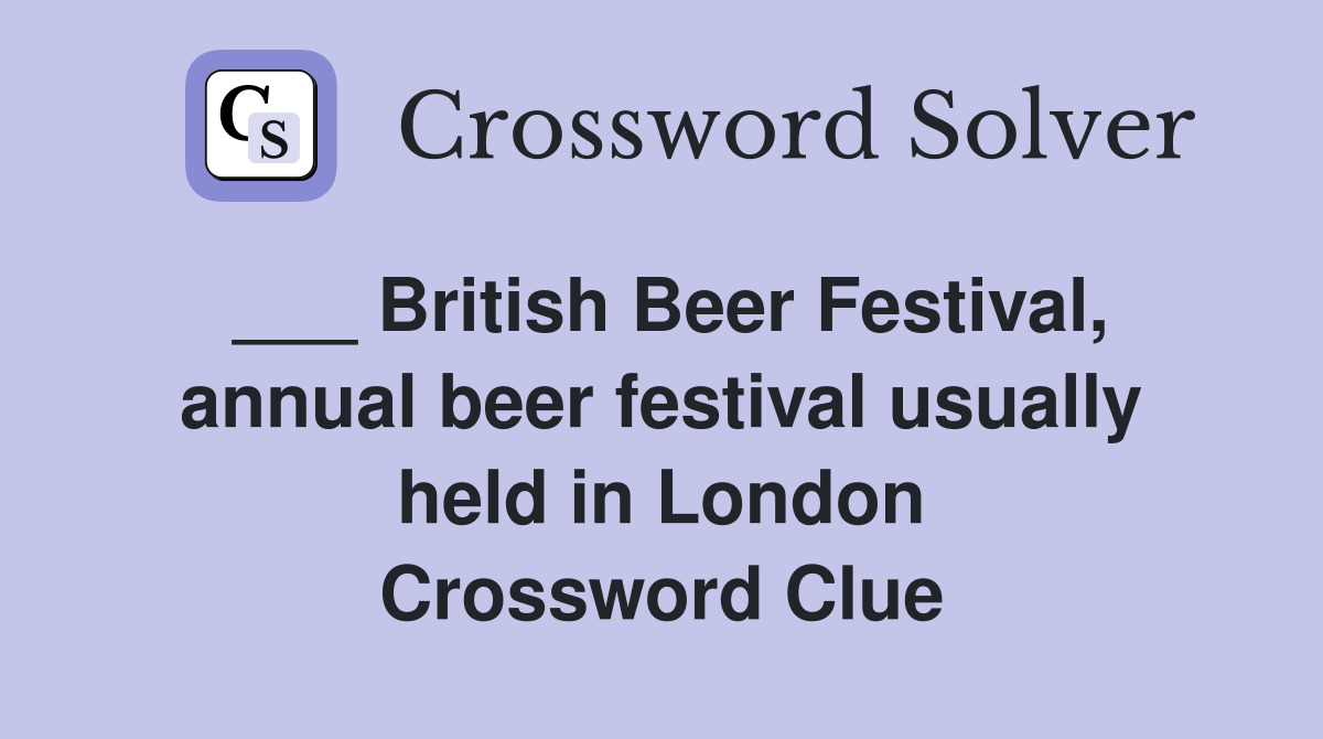 ___ British Beer Festival, annual beer festival usually held in London Crossword Clue