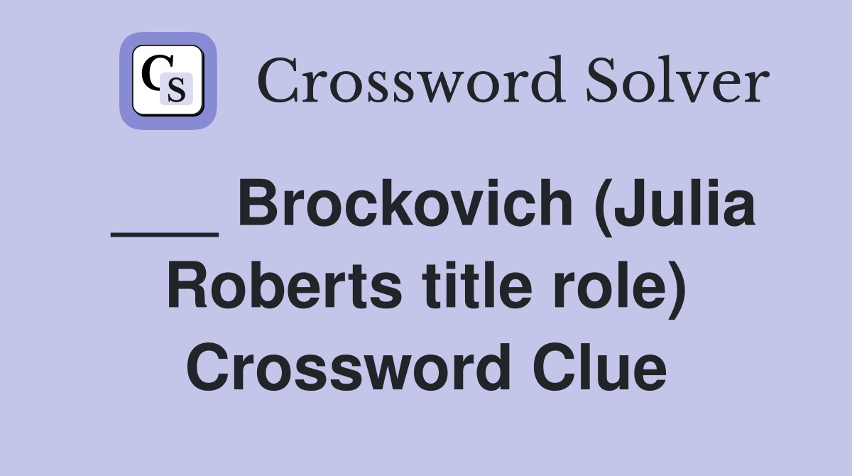 ___ Brockovich (Julia Roberts title role) Crossword Clue