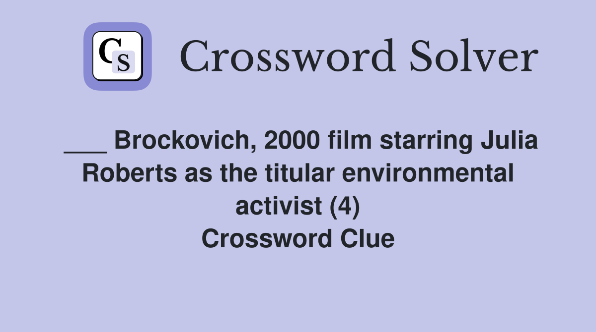 ___ Brockovich, 2000 film starring Julia Roberts as the titular environmental activist (4) Crossword Clue