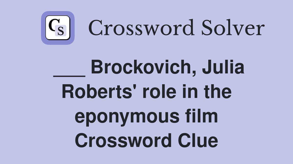 ___ Brockovich, Julia Roberts' role in the eponymous film Crossword Clue