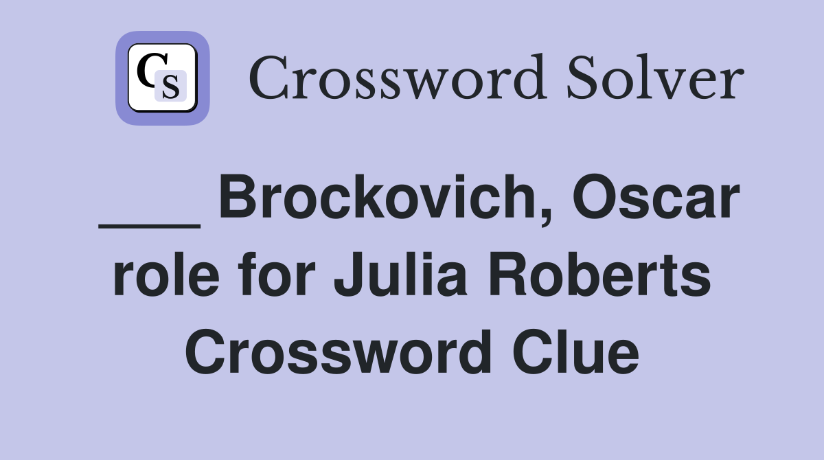 ___ Brockovich, Oscar role for Julia Roberts Crossword Clue
