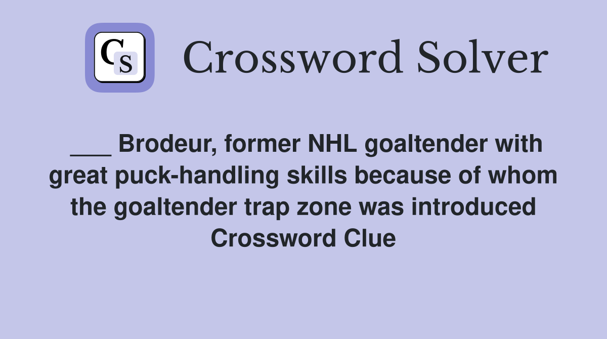 ___ Brodeur, former NHL goaltender with great puck-handling skills because of whom the goaltender trap zone was introduced Crossword Clue