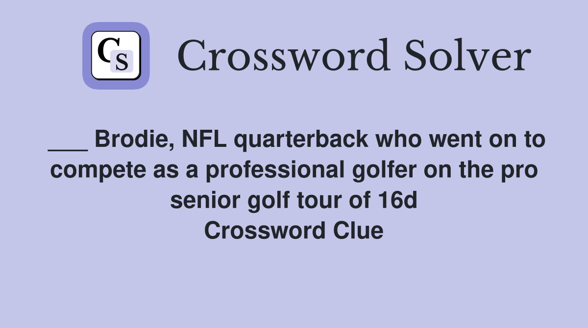___ Brodie, NFL quarterback who went on to compete as a professional golfer on the pro senior golf tour of 16d Crossword Clue