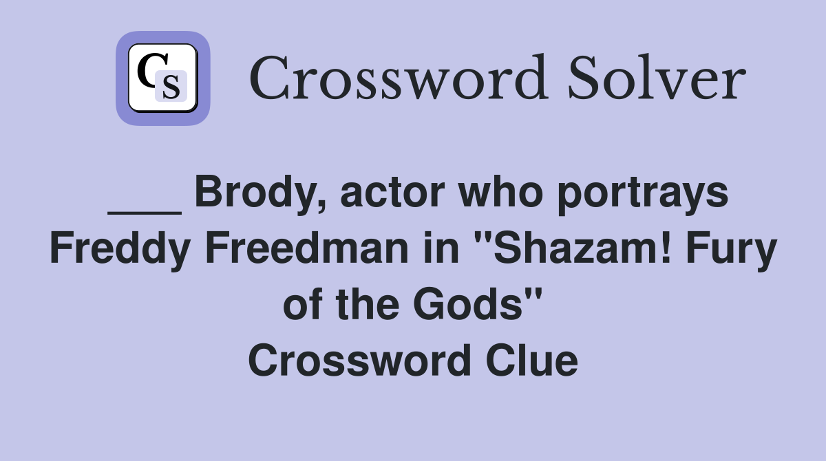___ Brody, actor who portrays Freddy Freedman in "Shazam! Fury of the Gods" Crossword Clue