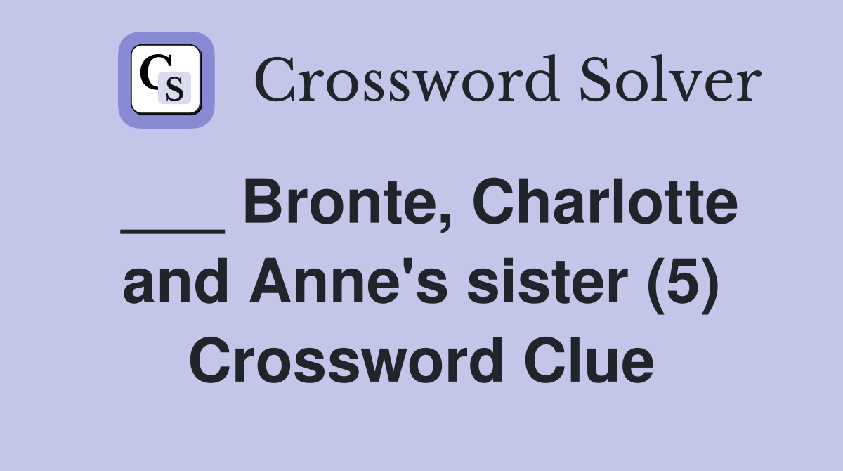 ___ Bronte, Charlotte and Anne's sister (5) Crossword Clue
