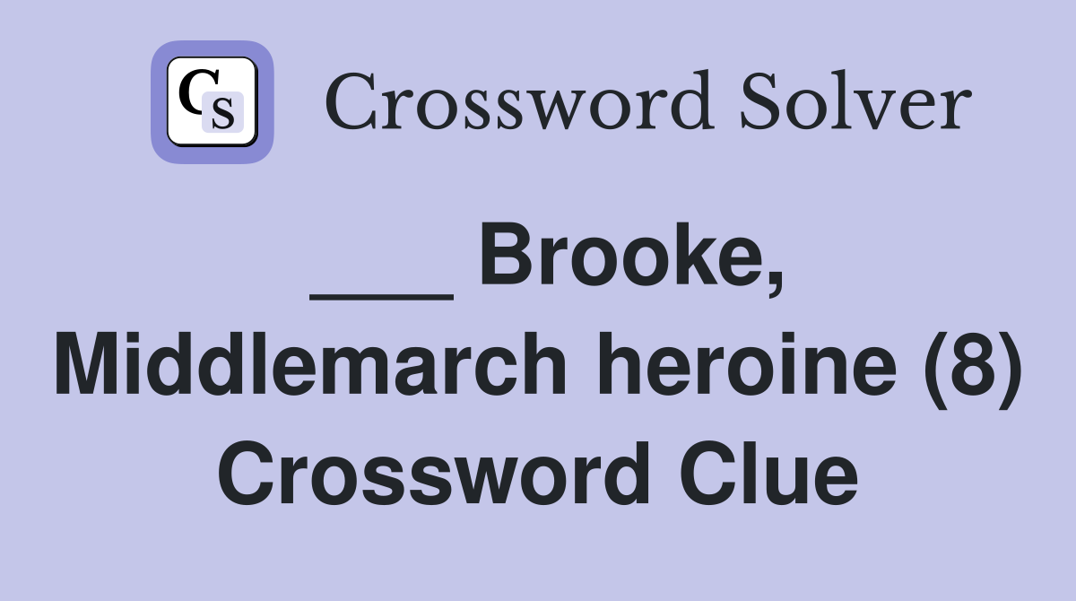 ___ Brooke, Middlemarch heroine (8) Crossword Clue