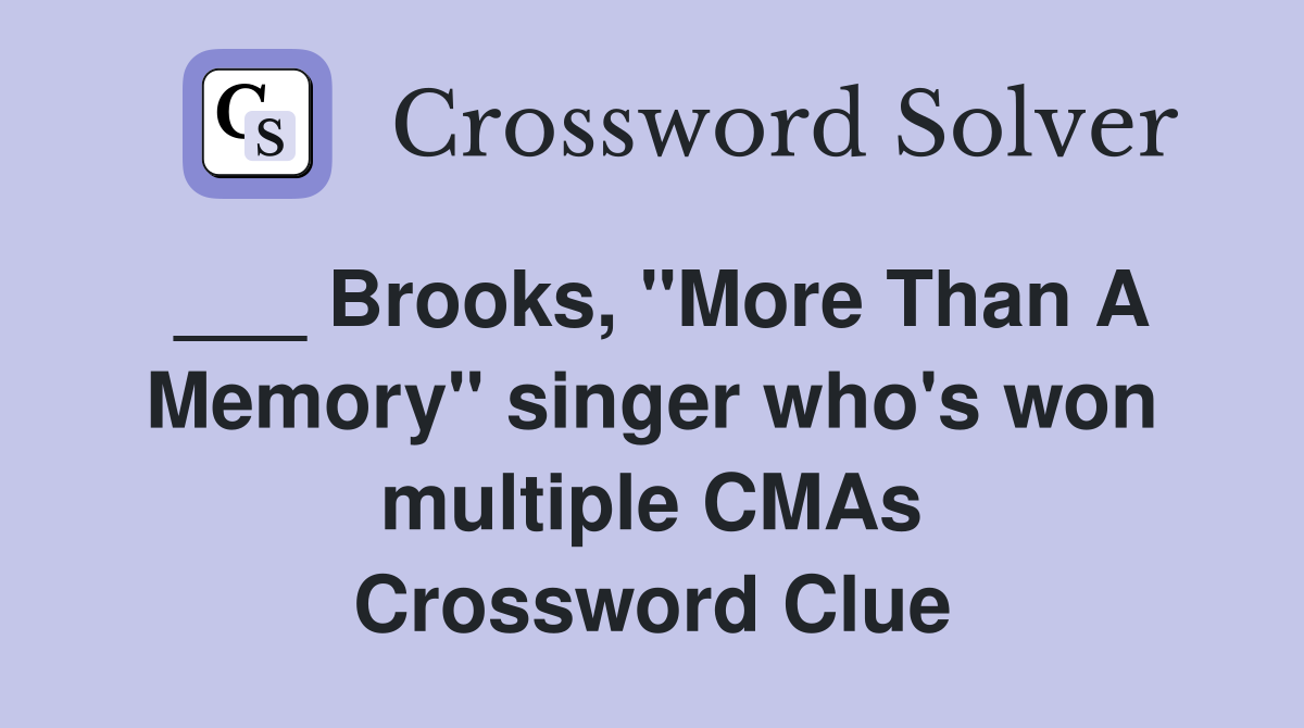 ___ Brooks, "More Than A Memory" singer who's won multiple CMAs Crossword Clue