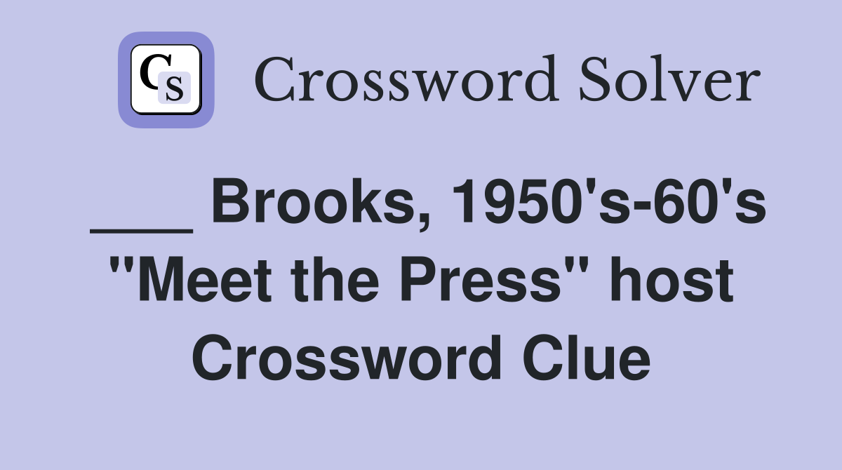 ___ Brooks, 1950's-60's "Meet the Press" host Crossword Clue