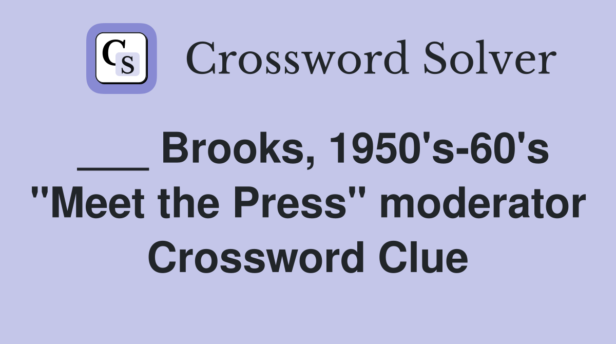___ Brooks, 1950's-60's "Meet the Press" moderator Crossword Clue
