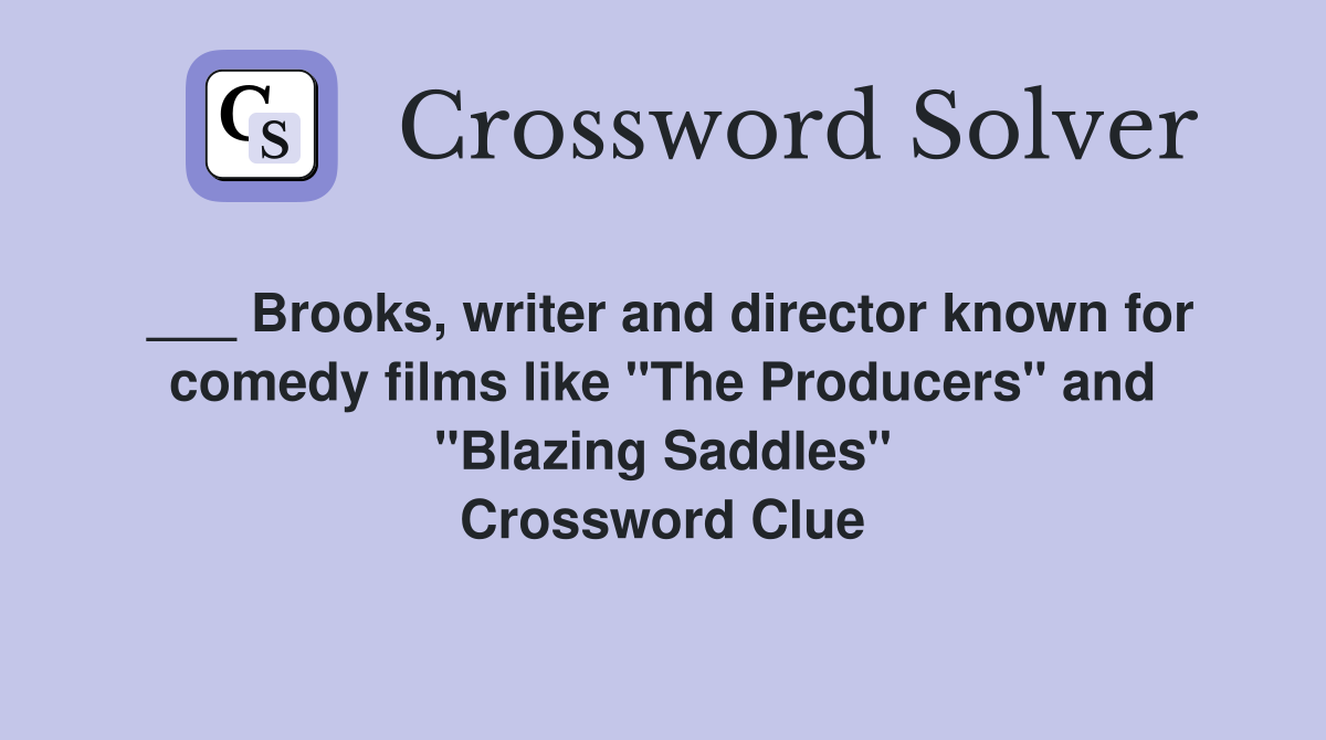 ___ Brooks, writer and director known for comedy films like "The Producers" and "Blazing Saddles" Crossword Clue
