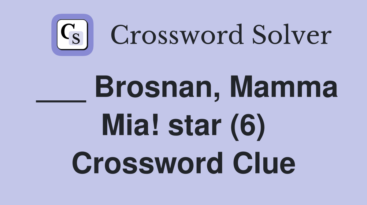 ___ Brosnan, Mamma Mia! star (6) Crossword Clue