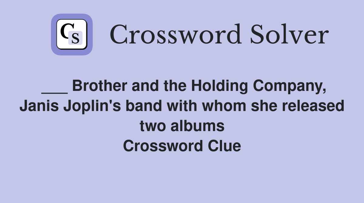 ___ Brother and the Holding Company, Janis Joplin's band with whom she released two albums Crossword Clue