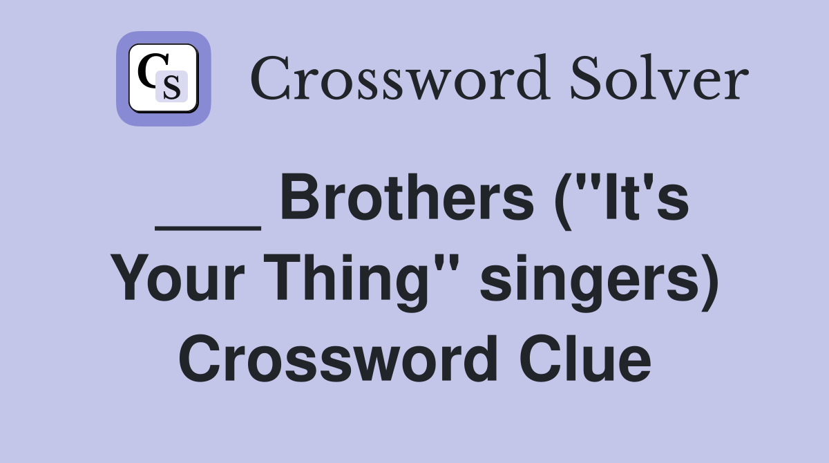 ___ Brothers ("It's Your Thing" singers) Crossword Clue